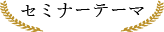 セミナーテーマ